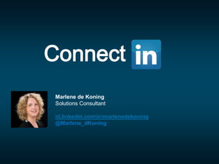 Connect
Marlene de Koning
Solutions Consultant
nl.linkedin.cominmarlenedekoning
@Marlene_dKoning
 
