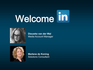 Welcome
Marlene de Koning
Solutions Consultant
Dieuwke van der Wal
Media Account Manager
 