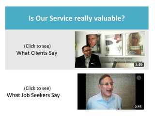 Is Our Service really valuable?
(Click to see)
What Clients Say
(Click to see)
What Job Seekers Say
 