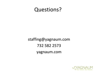 Questions?
staffing@yagnaum.com
732 582 2573
yagnaum.com
 