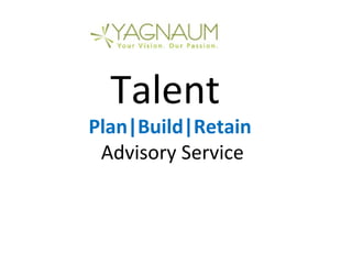 Talent
Plan|Build|Retain
Advisory Service
 