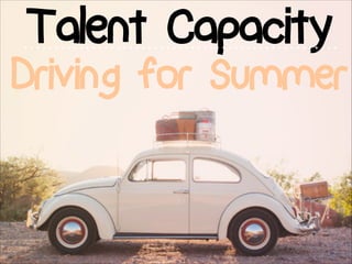 Talent Capacity
Driving for Summer
 