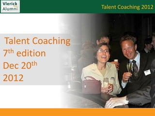 Talent Coaching 2012




Talent Coaching
7th edition

Dec 20th
2012
 