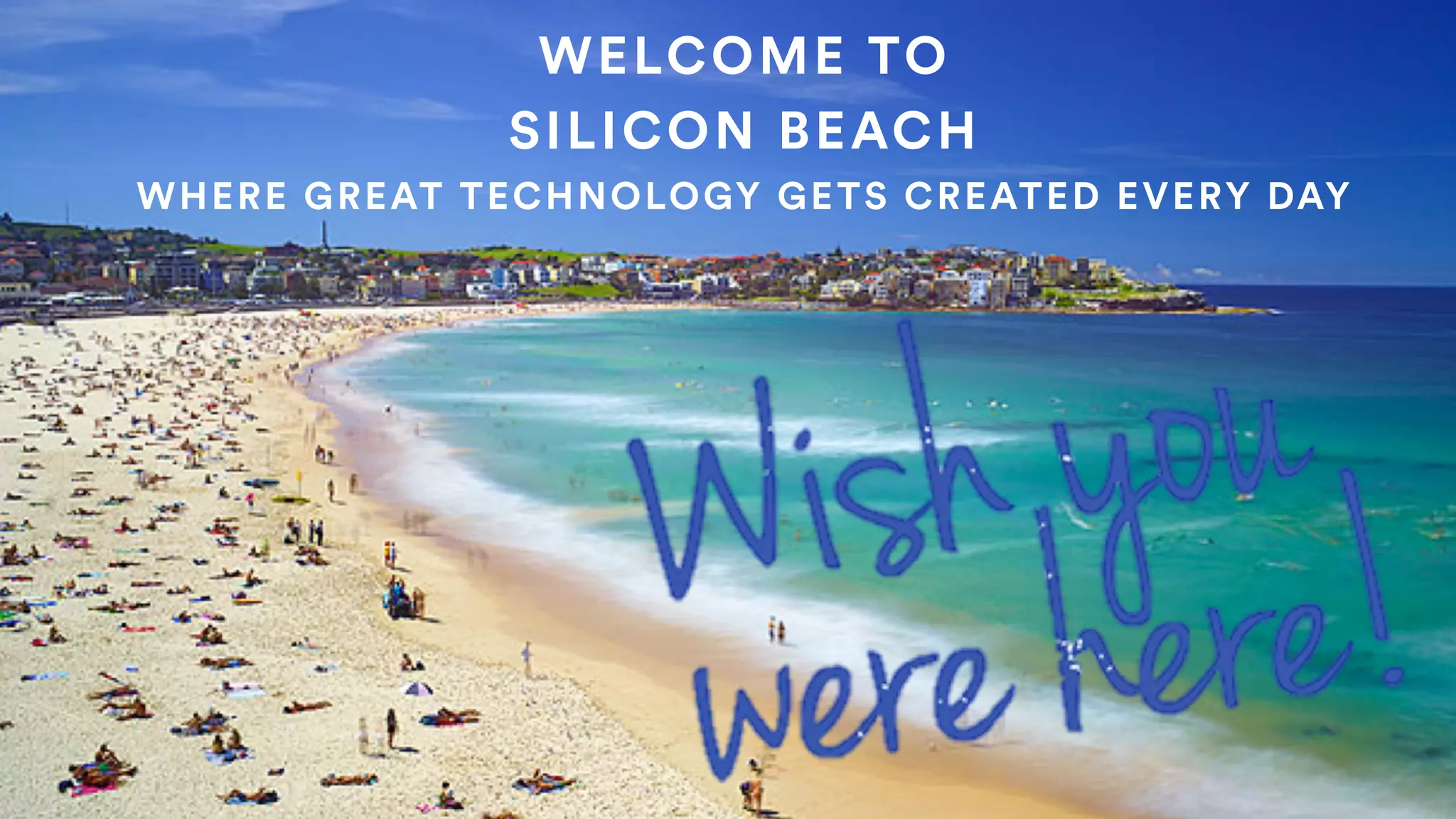 WELCOME TO
SILICON BEACH
WHERE GREAT TECHNOLOGY GETS CREATED EVERY DAY