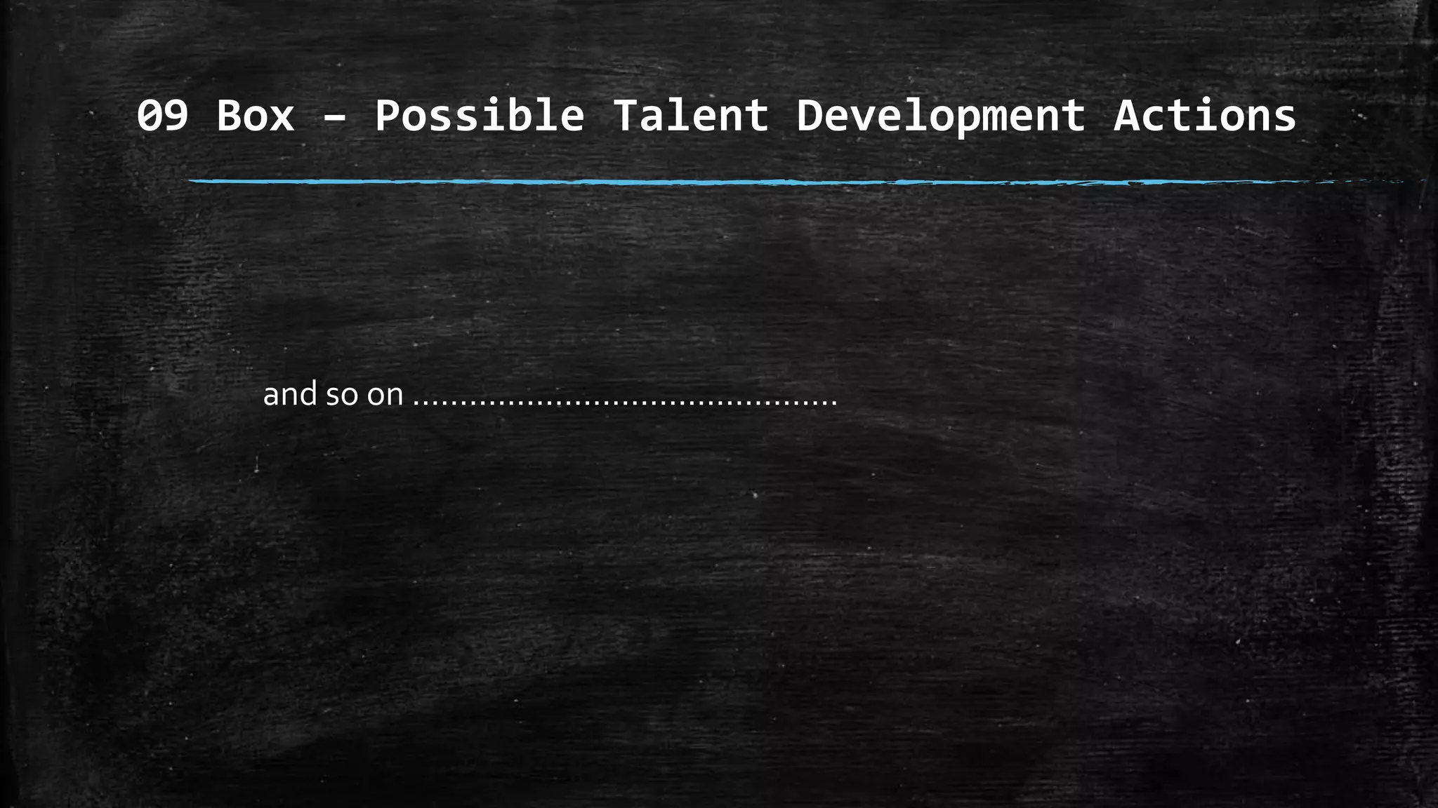 09 Box – Possible Talent Development Actions
and so on ………………………………………
 