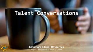 Talent Conversations
Glenmore Global Resources
People | Performance | Values | Culture
 
