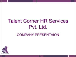 Talent Corner HR Services
Pvt. Ltd.
COMPANY PRESENTAION
 