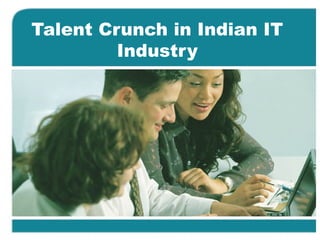 Talent Crunch in Indian IT
         Industry
 