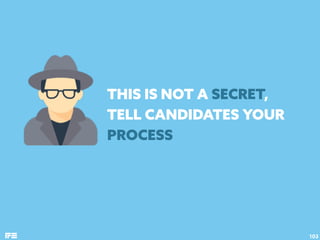 THIS IS NOT A SECRET,
TELL CANDIDATES YOUR
PROCESS
103
 