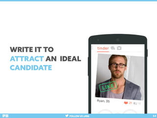 FOLLOW US @RRE 64
WRITE IT TO
ATTRACT AN IDEAL
CANDIDATE
 