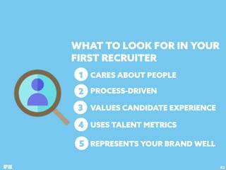 WHAT TO LOOK FOR IN YOUR
FIRST RECRUITER
82
2
1
3
4
CARES ABOUT PEOPLE
PROCESS-DRIVEN
VALUES CANDIDATE EXPERIENCE
USES TAL...
