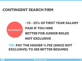 FOLLOW US @RRE 84
~12 - 25% OF FIRST YEAR SALARY
PAID IF YOU HIRE
BETTER FOR JUNIOR ROLES
NOT EXCLUSIVE
CONTINGENT SEARCH ...