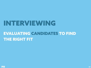 EVALUATING CANDIDATES TO FIND
THE RIGHT FIT
97
INTERVIEWING
 
