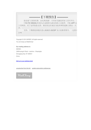 ------------【下期预告】------------
俗话说“工欲善其事，必先利其器”，只有好头脑没有好工具可不行。
下期<TD WEEKLY>将为大家推荐几款实用的工具软件、手机 APP 以
工具网页，有了这些装备支持，相信你会在成长为技术神的道路上跨出一大
步。
另外，下期将轮到我们爱心满满的 iGCDP 为大家推荐图书，一定要关
注呐
Copyright © 2014 AIESEC, All rights reserved.
You are trying out MailChimp!
Our mailing address is:
AIESEC
33#Zhuangzhi Road - Lieshimu - Shapingba
Chongqing City, KY 400031
China
Add us to your address book
unsubscribe from this list update subscription preferences
 
 