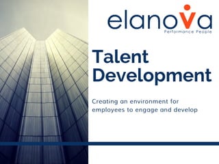 Talent
Development
Creating an environment for
employees to engage and develop
 