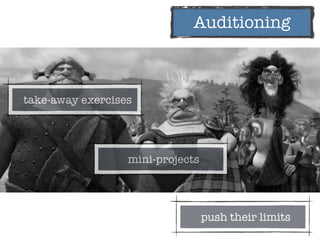 Auditioning
take-away exercises
mini-projects
push their limits
 