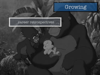 Growing
career retrospectives
 