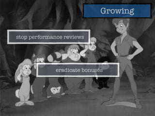Growing
eradicate bonuses
stop performance reviews
 