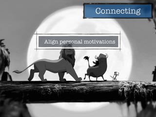 Connecting
Align personal motivations
 