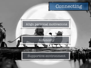 Connecting
Align personal motivations
Supportive environment
Autonomy
 