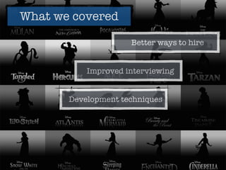 What we covered
Development techniques
Improved interviewing
Better ways to hire
 