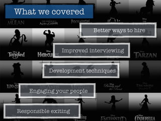 What we covered
Development techniques
Improved interviewing
Better ways to hire
Engaging your people
Responsible exiting
 