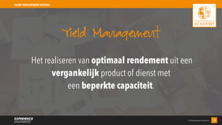 © Performance Solutions 18
TALENT DEVELOPMENT FESTIVAL
Het realiseren van optimaal rendement uit een
vergankelijk product of dienst met
een beperkte capaciteit.
Yield Management
 