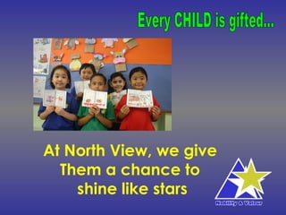 At North View, we give
  Them a chance to
    shine like stars
 