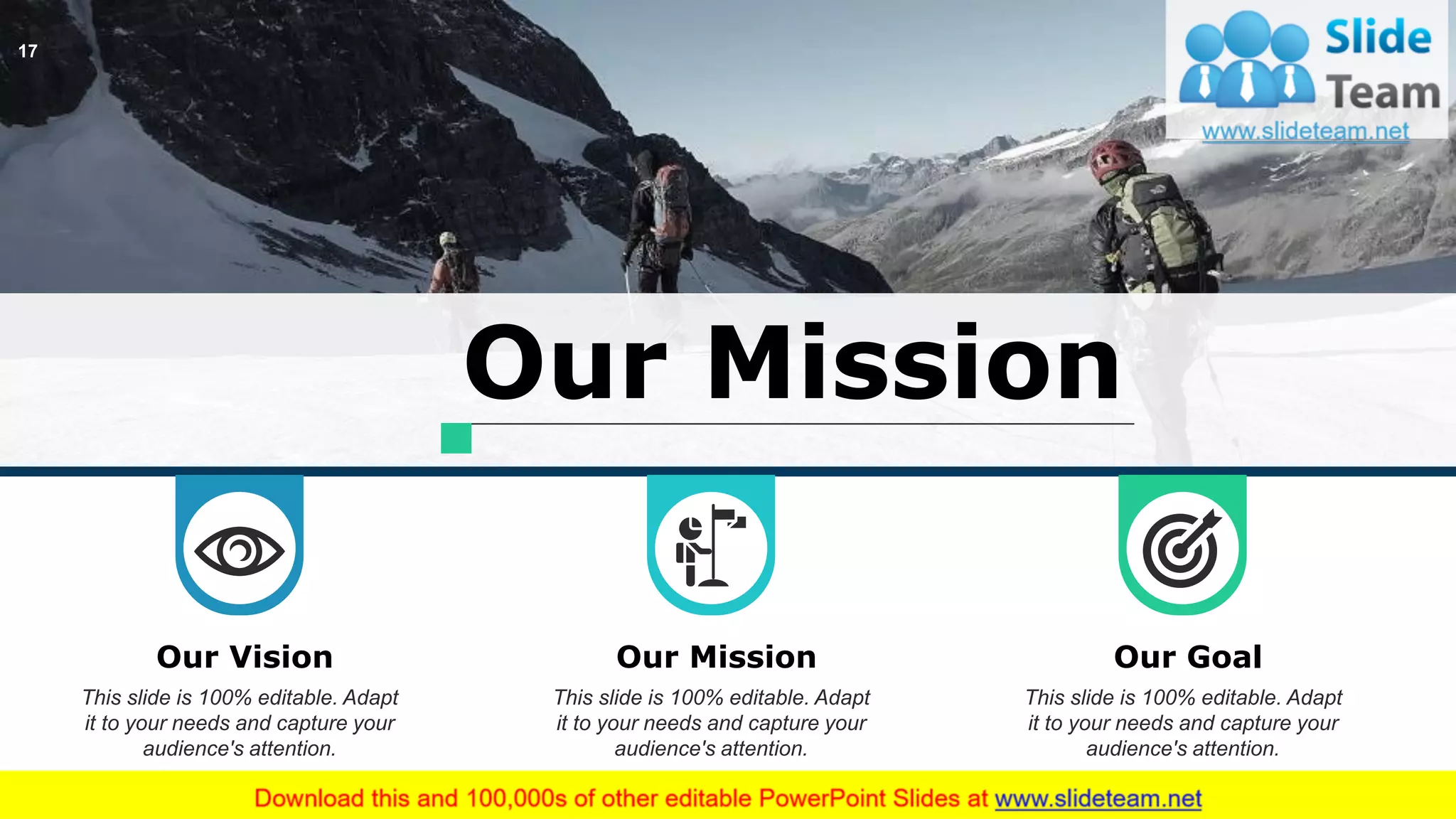 17
Our Mission
Our Vision
This slide is 100% editable. Adapt
it to your needs and capture your
audience's attention.
Our Mission
This slide is 100% editable. Adapt
it to your needs and capture your
audience's attention.
Our Goal
This slide is 100% editable. Adapt
it to your needs and capture your
audience's attention.
 