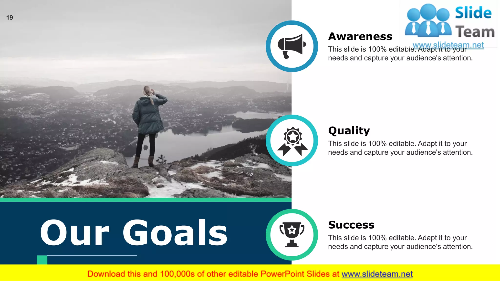 19
Our Goals
This slide is 100% editable. Adapt it to your
needs and capture your audience's attention.
Awareness
This slide is 100% editable. Adapt it to your
needs and capture your audience's attention.
Quality
Success
This slide is 100% editable. Adapt it to your
needs and capture your audience's attention.
 