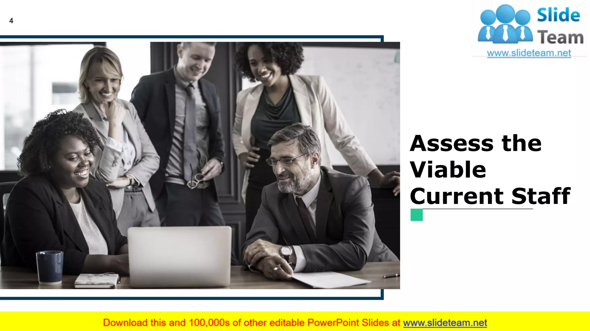 4
Assess the
Viable
Current Staff
 