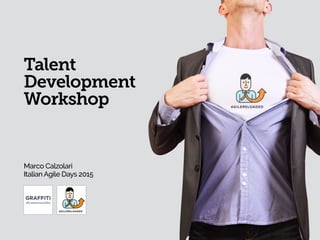 Talent  
Development
Workshop
Marco Calzolari
Italian Agile Days 2015
 