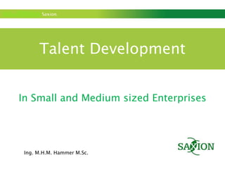 Talent Development In Small and Medium sized Enterprises Ing. M.H.M. Hammer M.Sc. 