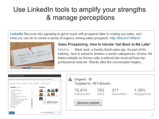 Use LinkedIn tools to amplify your strengths 
& manage perceptions 
20 
 
