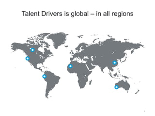 5 
Talent Drivers is global – in all regions 
 