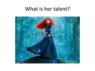 What is her talent?
 