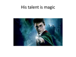 His talent is magic
 