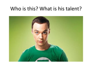 Who is this? What is his talent?
 