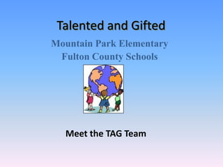 Talented and Gifted	 Mountain Park Elementary   Fulton County Schools Meet the TAG Team 