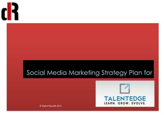 Social Media Marketing Strategy Plan for
© Digital Republik 2013
 