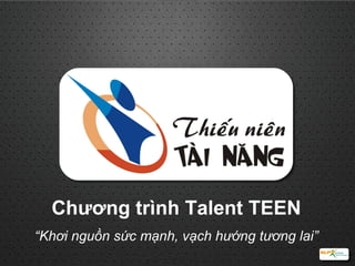 Chương trình Talent TEEN “ Khơi nguồn sức mạnh, vạch hướng tương lai” 