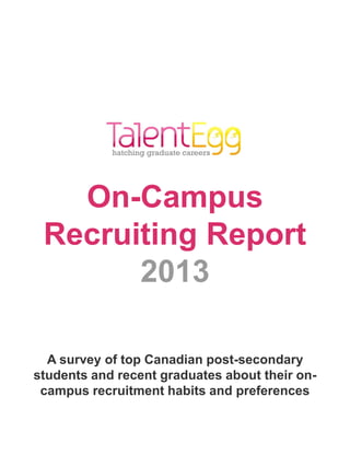 On-Campus
Recruiting Report
2013
A survey of top Canadian post-secondary
students and recent graduates about their on-
campus recruitment habits and preferences
 