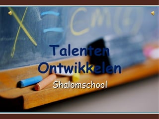 Talenten
Ontwikkelen
ShalomschoolShalomschool
 