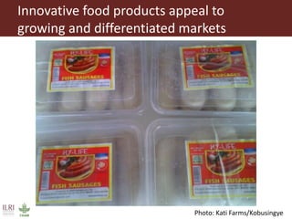 Innovative food products appeal to
growing and differentiated markets
Photo: Kati Farms/Kobusingye
 
