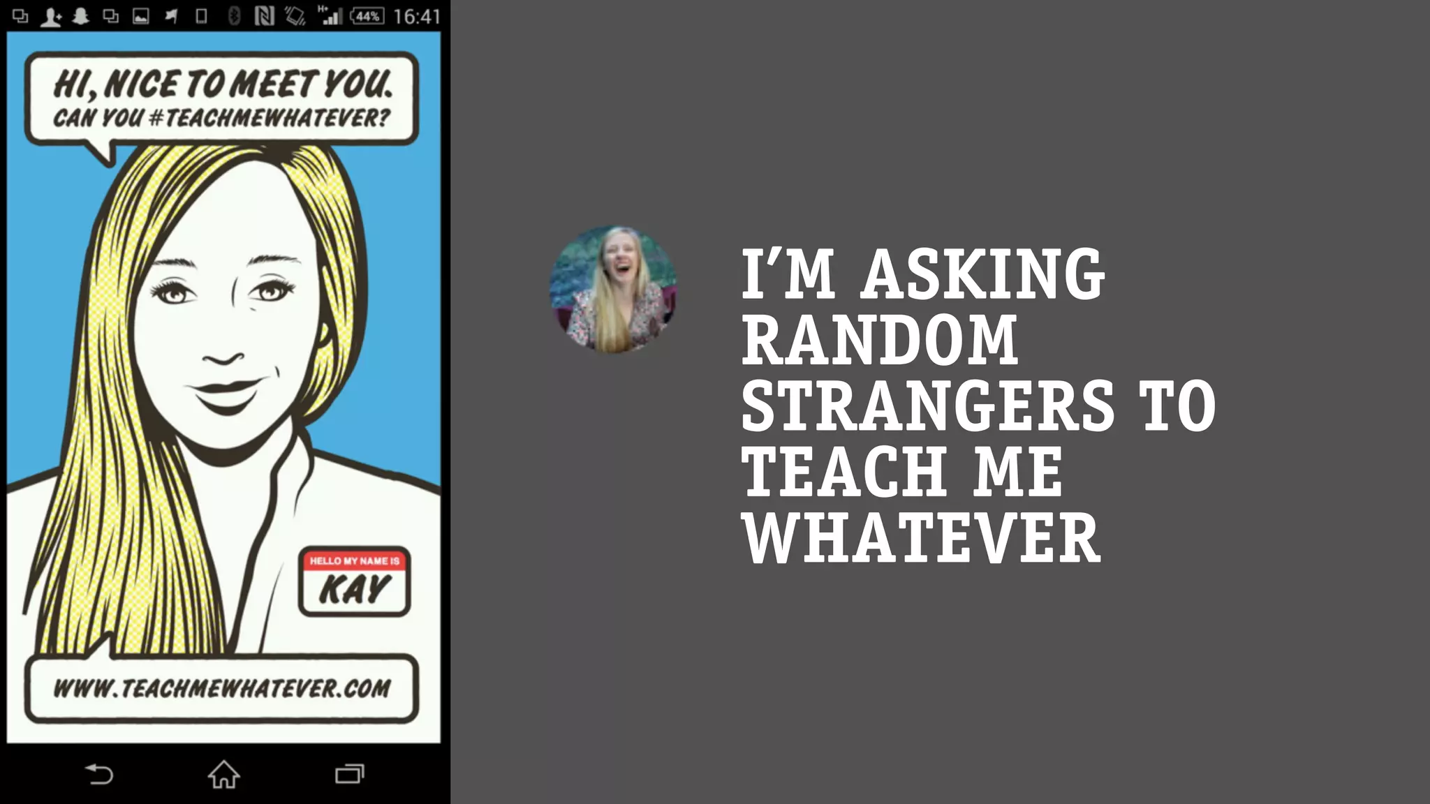 I’M ASKING
RANDOM
STRANGERS TO
TEACH ME
WHATEVER
 