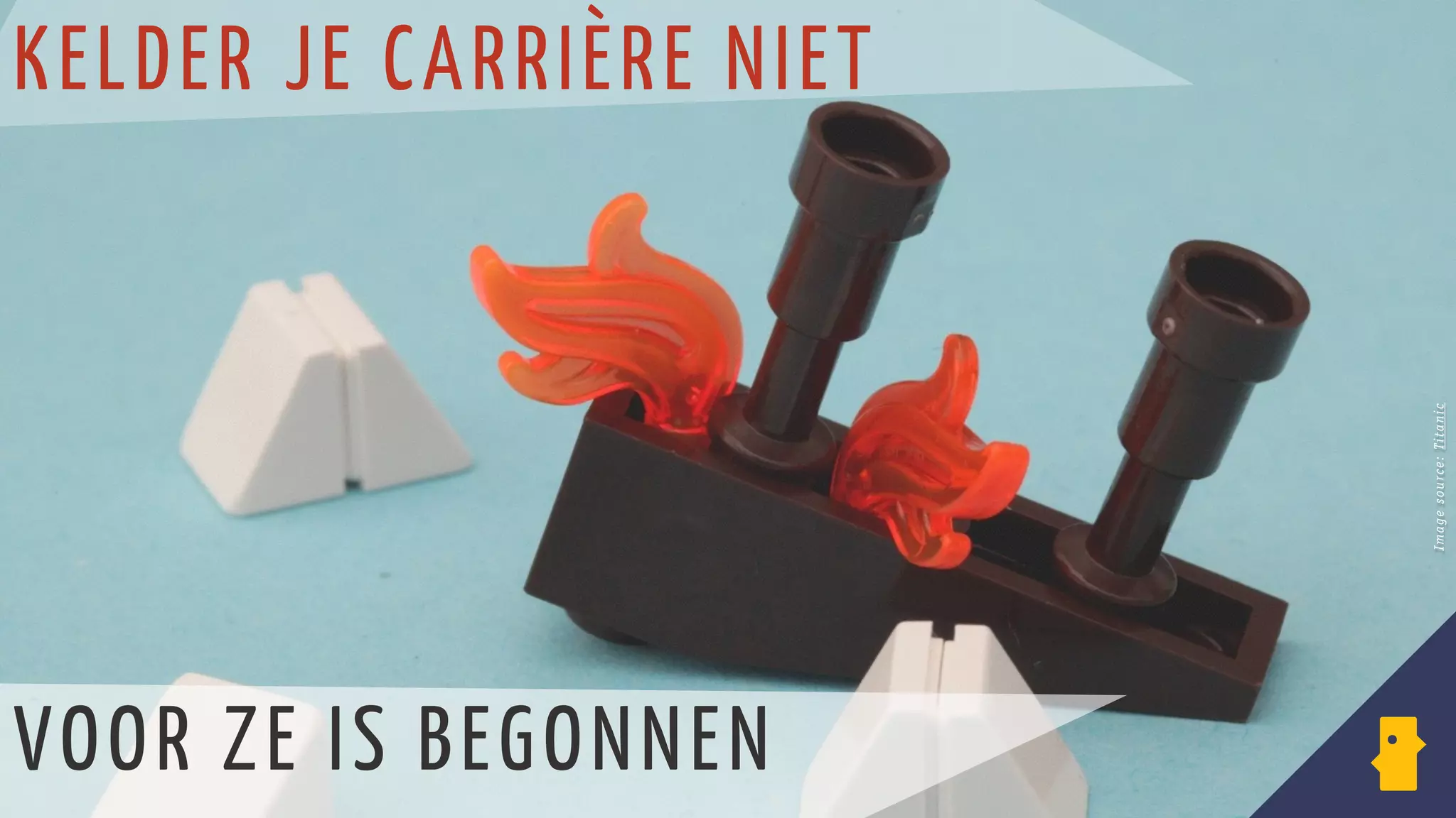KELDER JE CARRIÈRE NIET
Imagesource:Titanic
VOOR ZE IS BEGONNEN
 