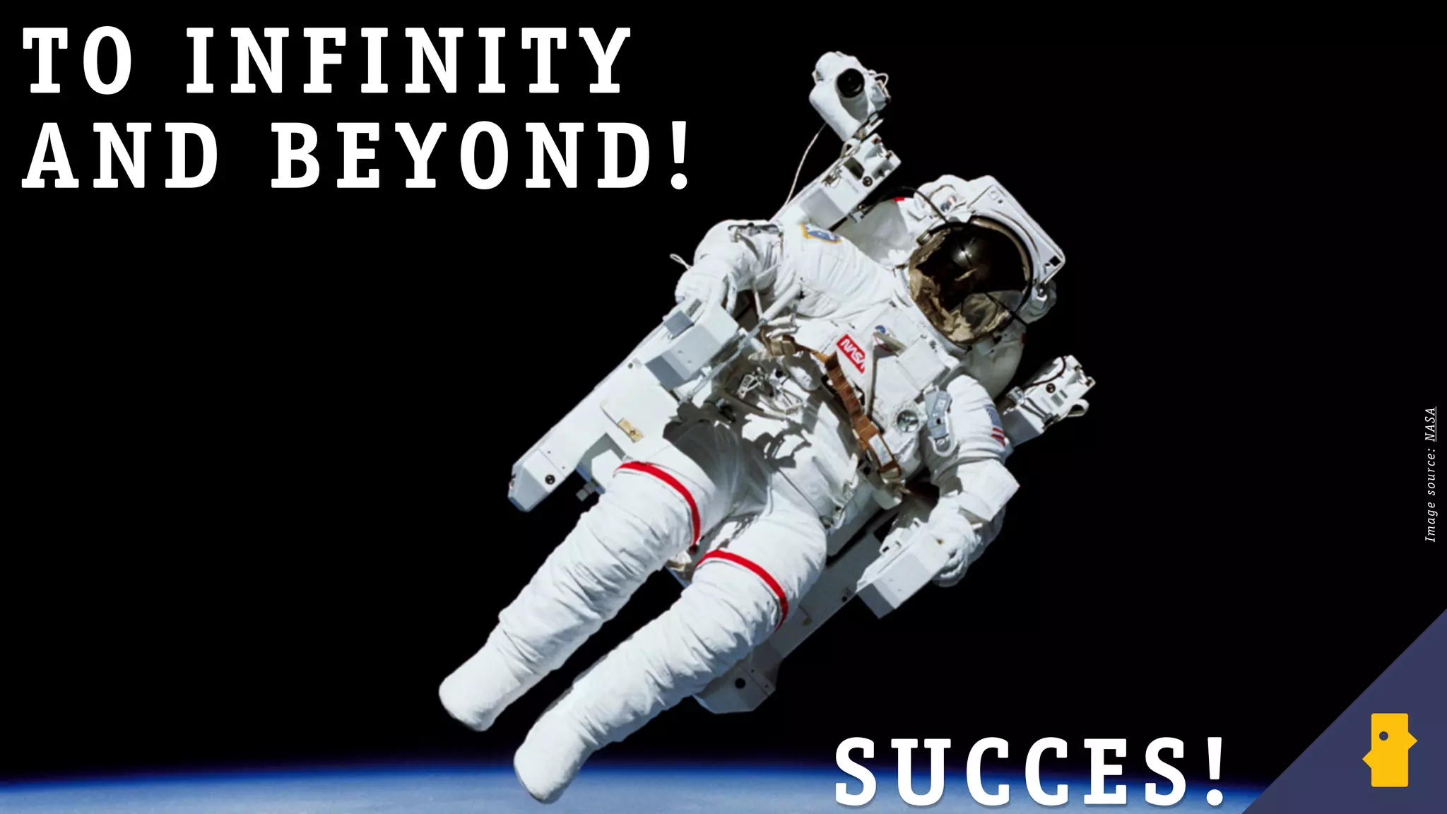 INSERT PICTURE
TO INFINITY
AND BEYOND!
SUCCES!
Imagesource:NASA
 