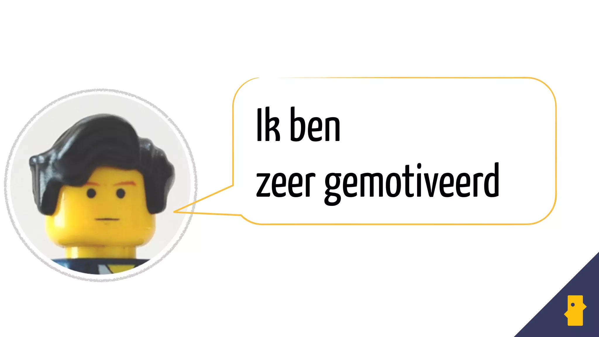 JIJ
Ik ben
zeer gemotiveerd
 