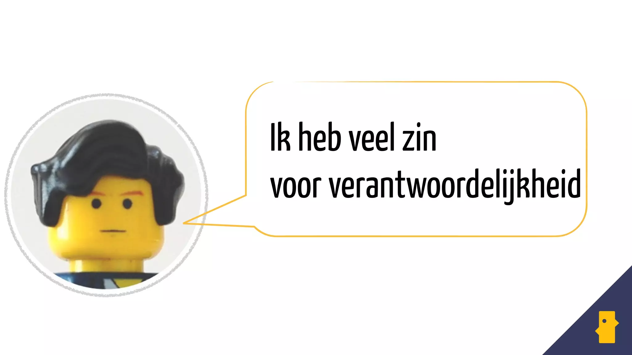 JIJ
Ik heb veel zin
voor verantwoordelijkheid
 
