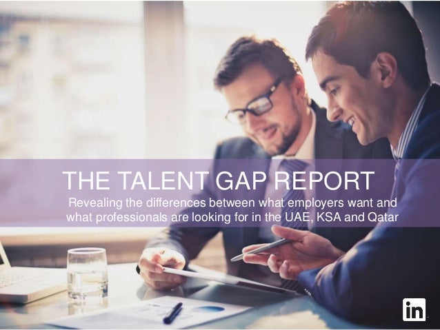 THE TALENT GAP REPORT
Revealing the differences between what employers want and
what professionals are looking for in the ...